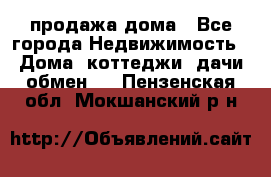 продажа дома - Все города Недвижимость » Дома, коттеджи, дачи обмен   . Пензенская обл.,Мокшанский р-н